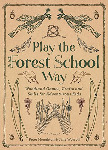 Play The Forest School Way Woodland Games and Crafts for Adventurous Kids